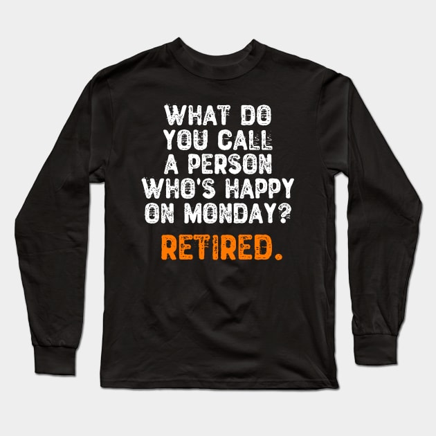 What Do You Call a Person Who's Happy On Monday? Retired Long Sleeve T-Shirt by Yyoussef101